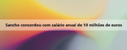Sancho concordou com salário anual de 10 milhões de euros