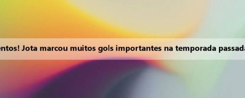 Zhan Jun: Deus tem ciúme de talentos! Jota marcou muitos gols importantes na temporada passada e marcou 22 segundos no banco