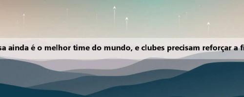 Fonte: Sem Nicobarsa ainda é o melhor time do mundo, e clubes precisam reforçar a fiscalização financeira