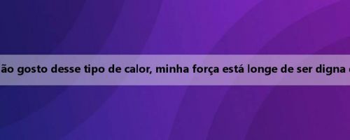 Zhou Tong: Não gosto desse tipo de calor, minha força está longe de ser digna dessa atenção Zhou Tong: Não gosto desse tipo de calor, minha força está longe de ser digna dessa atenção
