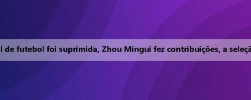 Relatório da Copa do Leste Asiático: a seleção nacional de futebol foi suprimida, Zhou Mingui fez contribuições, a seleção nacional de futebol derrotou a Coreia do Sul por 0-3