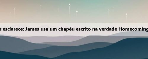 Fundador esclarece: James usa um chapéu escrito na verdade Homecoming Network