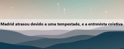 Mídia ocidental: o vôo do Real Madrid atrasou devido a uma tempestade, e a entrevista coletiva pré-jogo em Paris foi cancelada