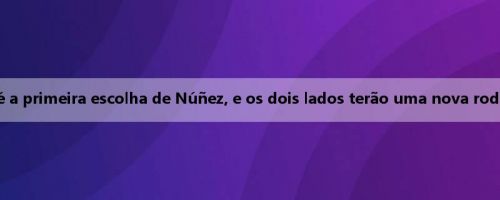 Romano: Nápoles é a primeira escolha de Núñez, e os dois lados terão uma nova rodada de negociações