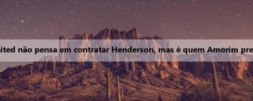Mirror: Manchester United não pensa em contratar Henderson, mas é quem Amorim precisa desesperadamente