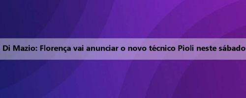 Di Mazio: Florença vai anunciar o novo técnico Pioli neste sábado