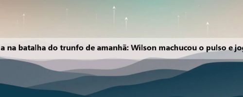 Lesão da Valquíria na batalha do trunfo de amanhã: Wilson machucou o pulso e jogou com suspeita