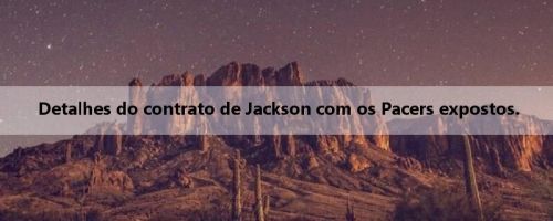Detalhes do contrato de Jackson com os Pacers expostos.